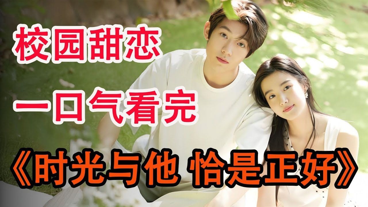 鬼马少女追爱高冷学霸，全程高甜！一口气看完《时光与他 恰是正好》全集；