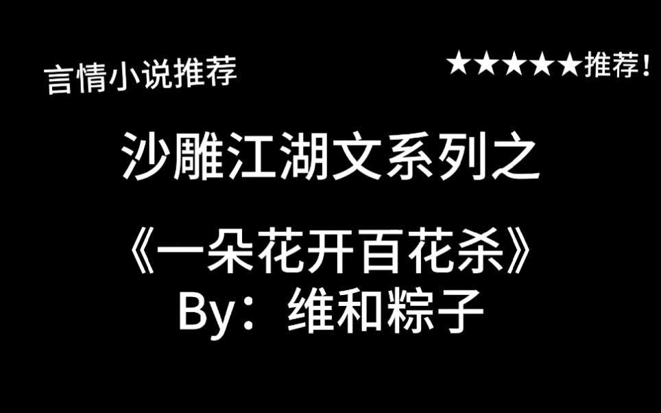 完结言情推文，沙雕江湖文《一朵花开百花杀》by：维和粽子，别怕，我会保护你，杀光所有魔教人的！