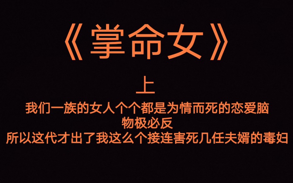 女强爽文《掌命女》我们一族的女人个个都是为情而死的恋爱脑。物极必反，所以这代才出了我这么个接连害死几任夫婿的毒妇。