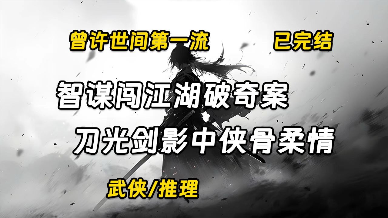 【已完结/武侠/推理】《曾许世间第一流》，李自归携智谋闯江湖，破奇案遇真情，于刀光剑影中写侠骨柔情