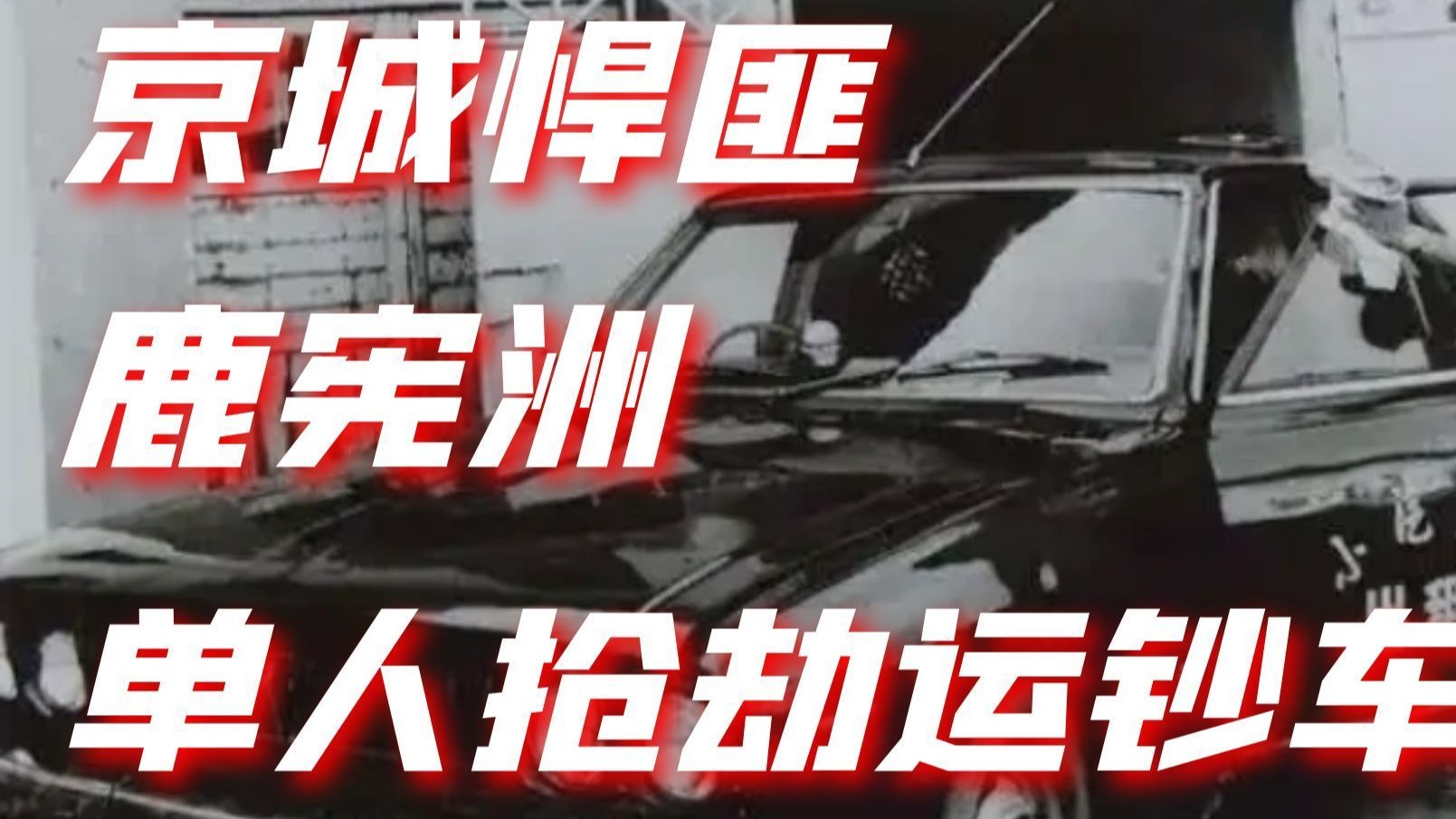 单人抢劫运钞车，连白宝山都自叹不如的京城悍匪：鹿宪洲丨犯罪纪实