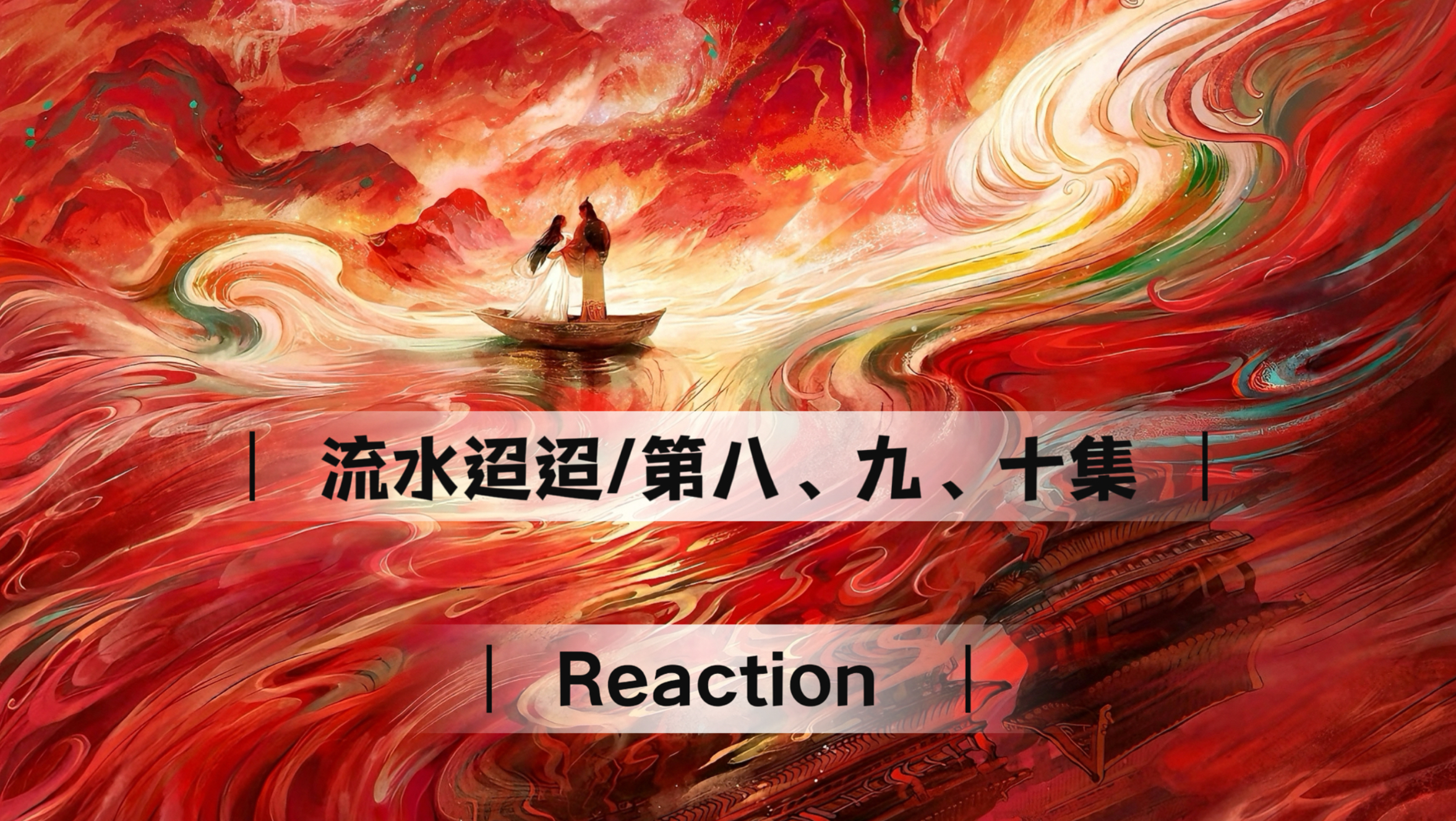 【充电专场｜流水迢迢Reaction 】第八、九、十集