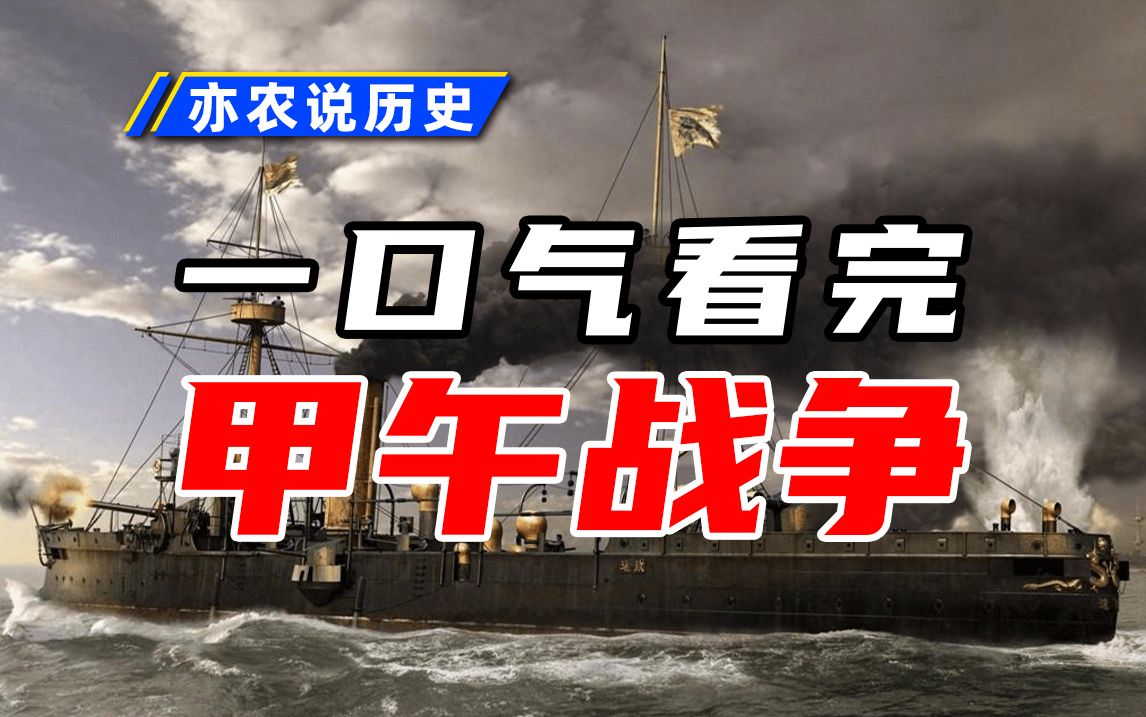 耗时6个月的呕心之作，一口气看完甲午战争的来龙去脉