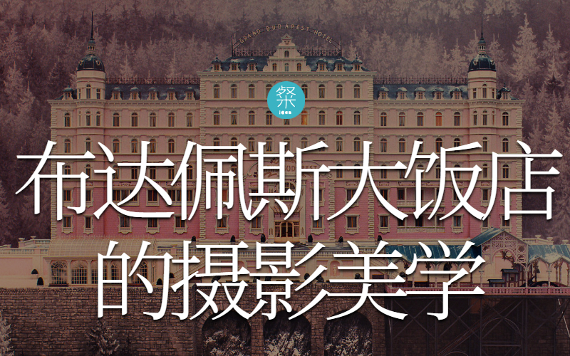 【看电影学摄影】《布达佩斯大饭店》中的摄影美学·杰克兔|星粲出品
