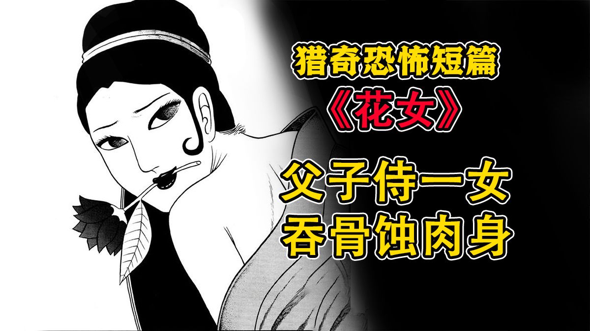 绝美女子和父子共度春宵，剥皮蚀骨吸光肉身！猎奇恐怖短篇漫画《花女》